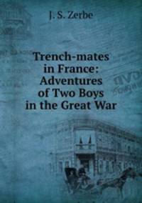 Trench-mates in France: Adventures of Two Boys in the Great War