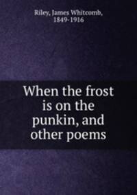When the frost is on the punkin, and other poems