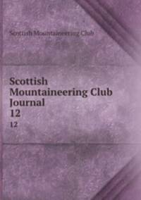 Scottish Mountaineering Club Journal. 12
