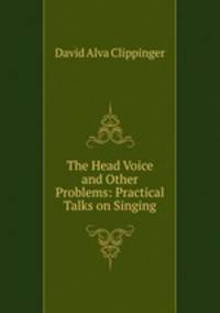 The Head Voice and Other Problems: Practical Talks on Singing