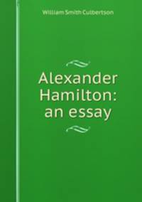 Alexander Hamilton: an essay
