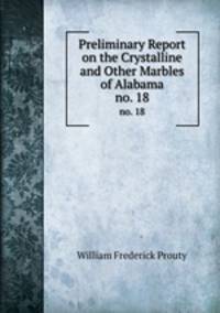 Preliminary Report on the Crystalline and Other Marbles of Alabama. no. 18
