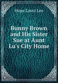 Bunny Brown and His Sister Sue at Aunt Lu