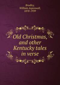 Old Christmas, and other Kentucky tales in verse