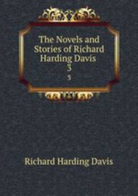 The Novels and Stories of Richard Harding Davis .. 3