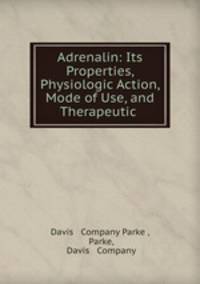 Adrenalin: Its Properties, Physiologic Action, Mode of Use, and Therapeutic .
