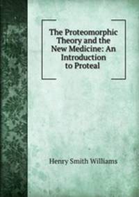 The Proteomorphic Theory and the New Medicine: An Introduction to Proteal .