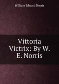 Vittoria Victrix: By W.E. Norris