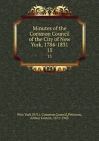 Minutes of the Common Council of the City of New York, 1784-1831. 15