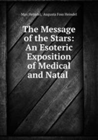 The Message of the Stars: An Esoteric Exposition of Medical and Natal .