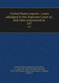 United States reports : cases adjudged in the Supreme Court at . and rules announced at . 247