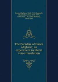 The Paradise of Dante Alighieri; an experiment in literal verse translation