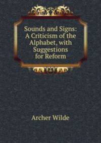 Sounds and Signs: A Criticism of the Alphabet, with Suggestions for Reform