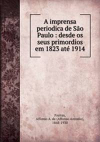 A imprensa periodica de Sao Paulo : desde os seus primordios em 1823 ate 1914