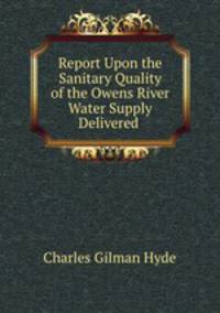 Report Upon the Sanitary Quality of the Owens River Water Supply Delivered .