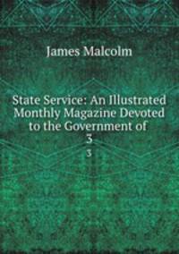 State Service: An Illustrated Monthly Magazine Devoted to the Government of .. 3