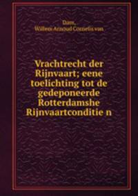 Vrachtrecht der Rijnvaart; eene toelichting tot de gedeponeerde Rotterdamshe Rijnvaartconditie?n
