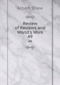 Review of Reviews and World`s Work. 49