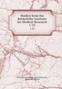 Studies from the Rockefeller Institute for Medical Research. 1-25
