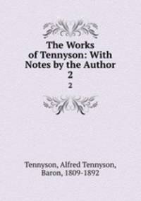 The Works of Tennyson: With Notes by the Author. 2