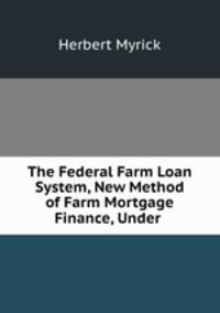 The Federal Farm Loan System, New Method of Farm Mortgage Finance, Under .