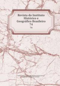 Revista do Instituto Histrico e Geogrfico Brasileiro. 74