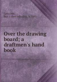 Over the drawing board; a draftmen