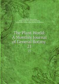 The Plant World: A Monthly Journal of General Botany .. 21