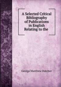A Selected Critical Bibliography of Publications in English Relating to the .