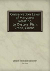 Conservation Laws of Maryland Relating to Oysters, Fish, Crabs, Clams .