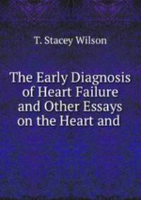 The Early Diagnosis of Heart Failure and Other Essays on the Heart and .