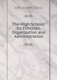 The High School: Its Function, Organization and Administration