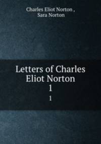 Letters of Charles Eliot Norton. 1