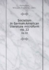 Socialism in German American literature microform. no. 22