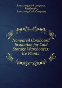 Nonpareil Corkboard Insulation for Cold Storage Warehouses: Ice Plants .