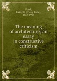 The meaning of architecture; an essay in constructive criticism