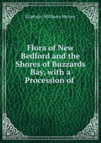 Flora of New Bedford and the Shores of Buzzards Bay, with a Procession of .