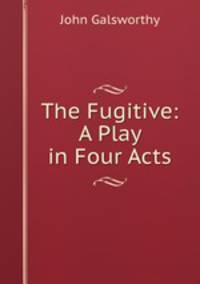 The Fugitive: A Play in Four Acts