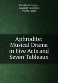 Aphrodite: Musical Drama in Five Acts and Seven Tableaux