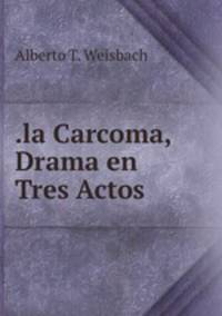 .la Carcoma, Drama en Tres Actos