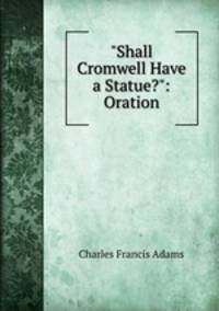 "Shall Cromwell Have a Statue?": Oration