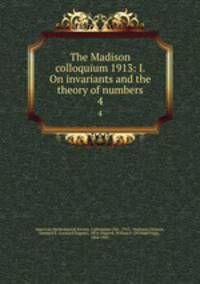 The Madison colloquium 1913: I. On invariants and the theory of numbers. 4