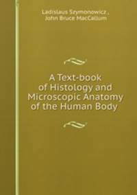 A Text-book of Histology and Microscopic Anatomy of the Human Body .