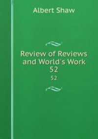 Review of Reviews and World`s Work. 52