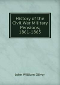 History of the Civil War Military Pensions, 1861-1865.