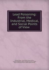 Lead Poisoning: From the Industrial, Medical, and Social Points of View .