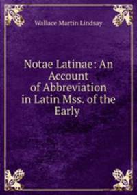 Notae Latinae: An Account of Abbreviation in Latin Mss. of the Early .