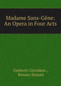 Madame Sans-Gene: An Opera in Four Acts