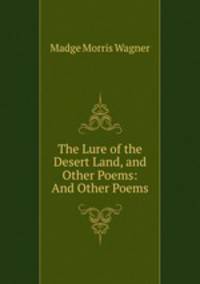 The Lure of the Desert Land, and Other Poems: And Other Poems