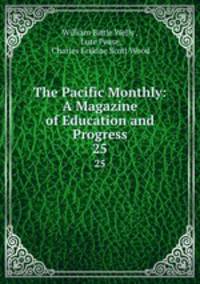The Pacific Monthly: A Magazine of Education and Progress. 25